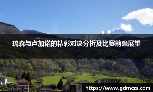 琉森与卢加诺的精彩对决分析及比赛前瞻展望